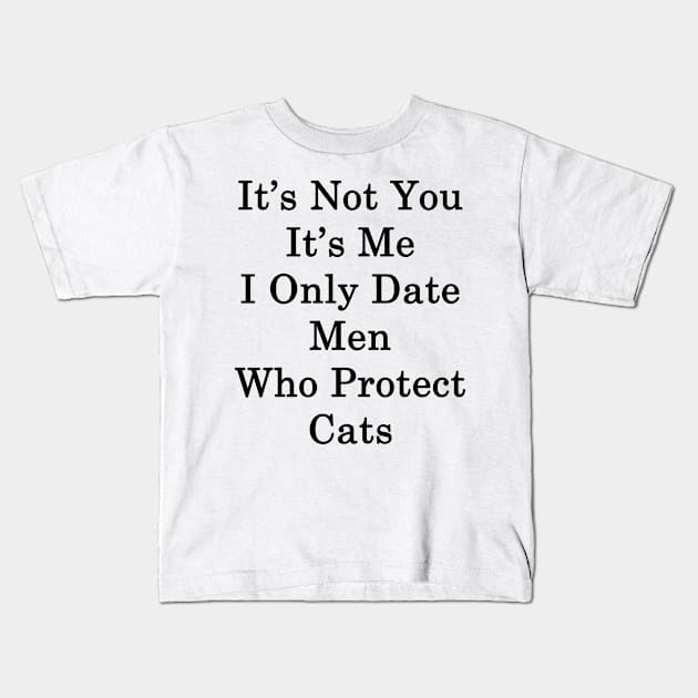 It's Not You It's Me I Only Date Men Who Protect Cats Kids T-Shirt by supernova23